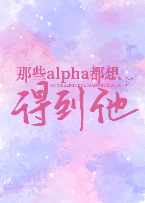 五个alpha都想得到我晋江