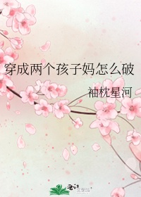 穿成两个孩子妈怎么破 干姜