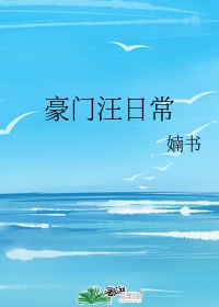 豪门汪日常笔趣阁