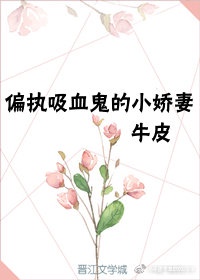 重生成偏执xi血鬼的小jiao妻