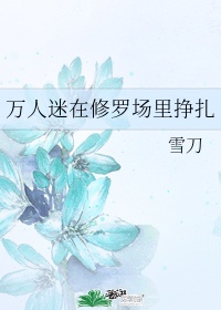 万人迷今天也在修罗场里挣扎作者:雪刀