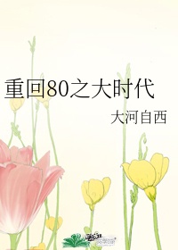 重回80之大时代by大河自西百度云